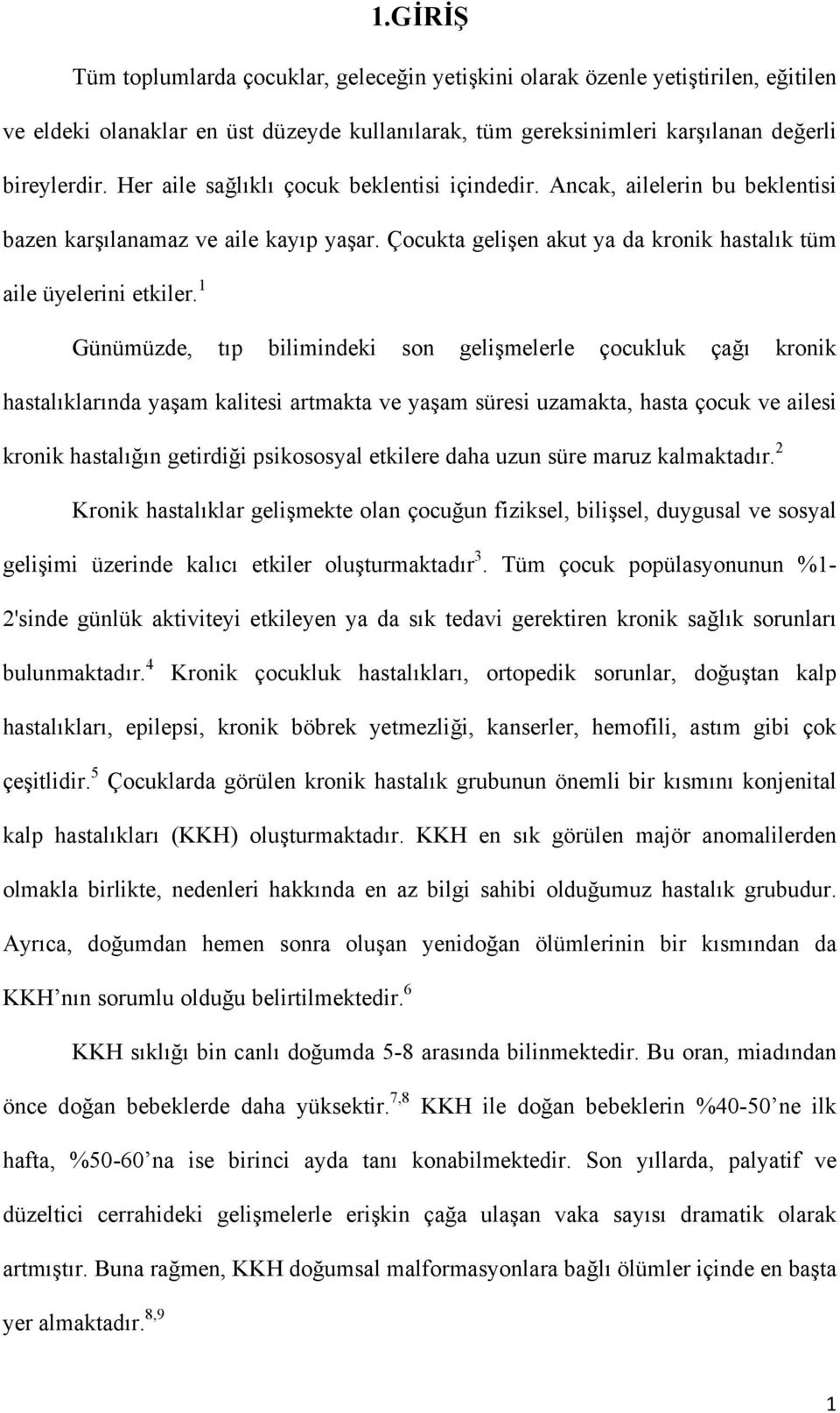 1 Günümüzde, tıp bilimindeki son gelişmelerle çocukluk çağı kronik hastalıklarında yaşam kalitesi artmakta ve yaşam süresi uzamakta, hasta çocuk ve ailesi kronik hastalığın getirdiği psikososyal