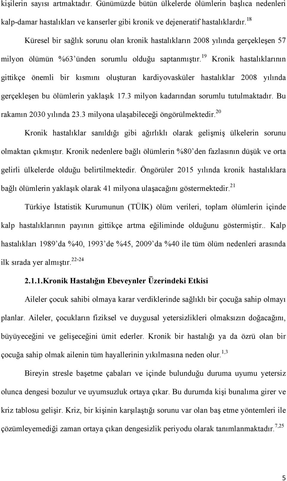 19 Kronik hastalıklarının gittikçe önemli bir kısmını oluşturan kardiyovasküler hastalıklar 2008 yılında gerçekleşen bu ölümlerin yaklaşık 17.3 milyon kadarından sorumlu tutulmaktadır.