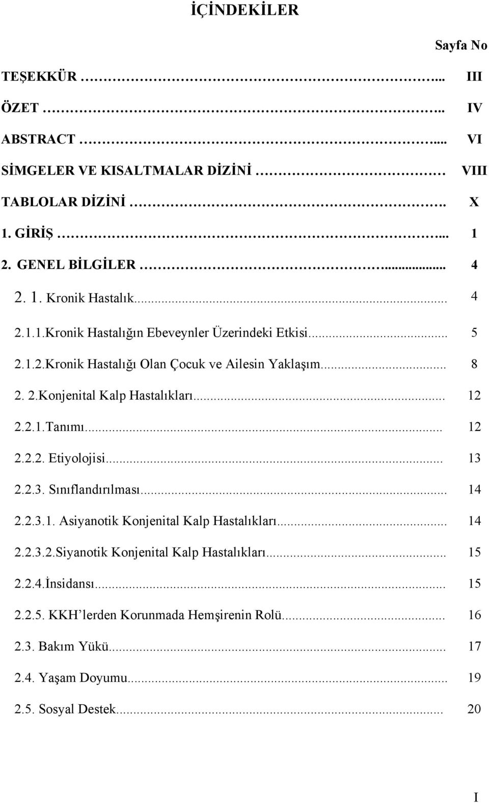 .. 12 2.2.2. Etiyolojisi... 13 2.2.3. Sınıflandırılması... 14 2.2.3.1. Asiyanotik Konjenital Kalp Hastalıkları... 14 2.2.3.2.Siyanotik Konjenital Kalp Hastalıkları.