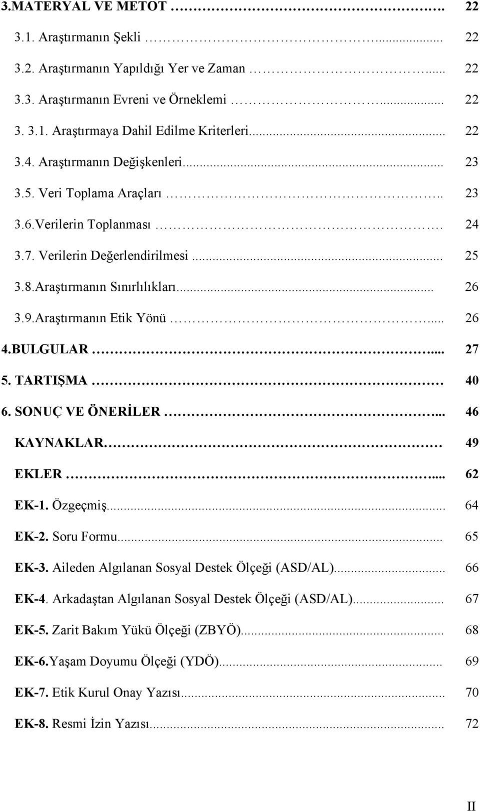 .. 26 4.BULGULAR... 27 5. TARTIŞMA 40 6. SONUÇ VE ÖNERİLER... 46 KAYNAKLAR 49 EKLER... 62 EK-1. Özgeçmiş... 64 EK-2. Soru Formu... 65 EK-3. Aileden Algılanan Sosyal Destek Ölçeği (ASD/AL)... 66 EK-4.