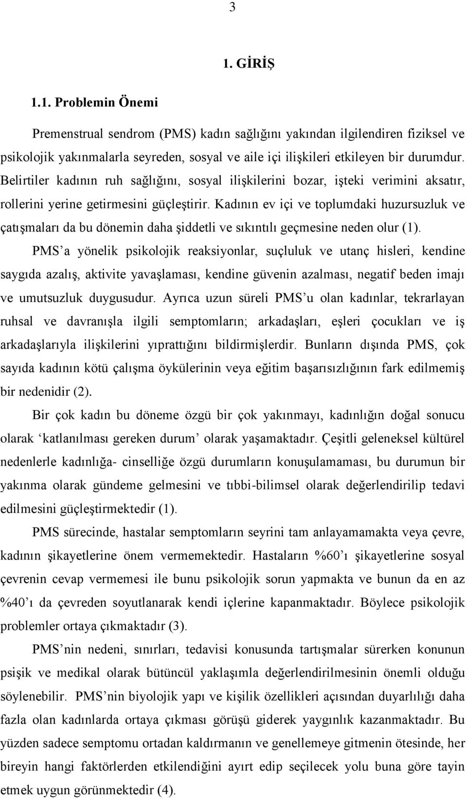 Kadının ev içi ve toplumdaki huzursuzluk ve çatışmaları da bu dönemin daha şiddetli ve sıkıntılı geçmesine neden olur (1).