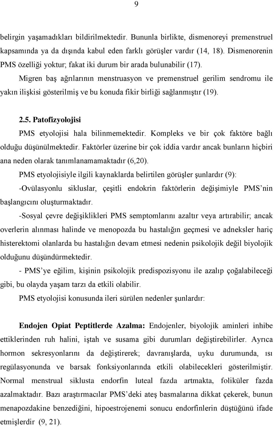 Migren baş ağrılarının menstruasyon ve premenstruel gerilim sendromu ile yakın ilişkisi gösterilmiş ve bu konuda fikir birliği sağlanmıştır (19). 2.5.