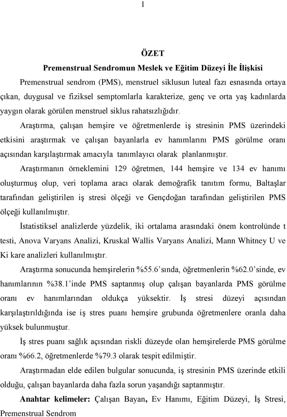 Araştırma, çalışan hemşire ve öğretmenlerde iş stresinin PMS üzerindeki etkisini araştırmak ve çalışan bayanlarla ev hanımlarını PMS görülme oranı açısından karşılaştırmak amacıyla tanımlayıcı olarak