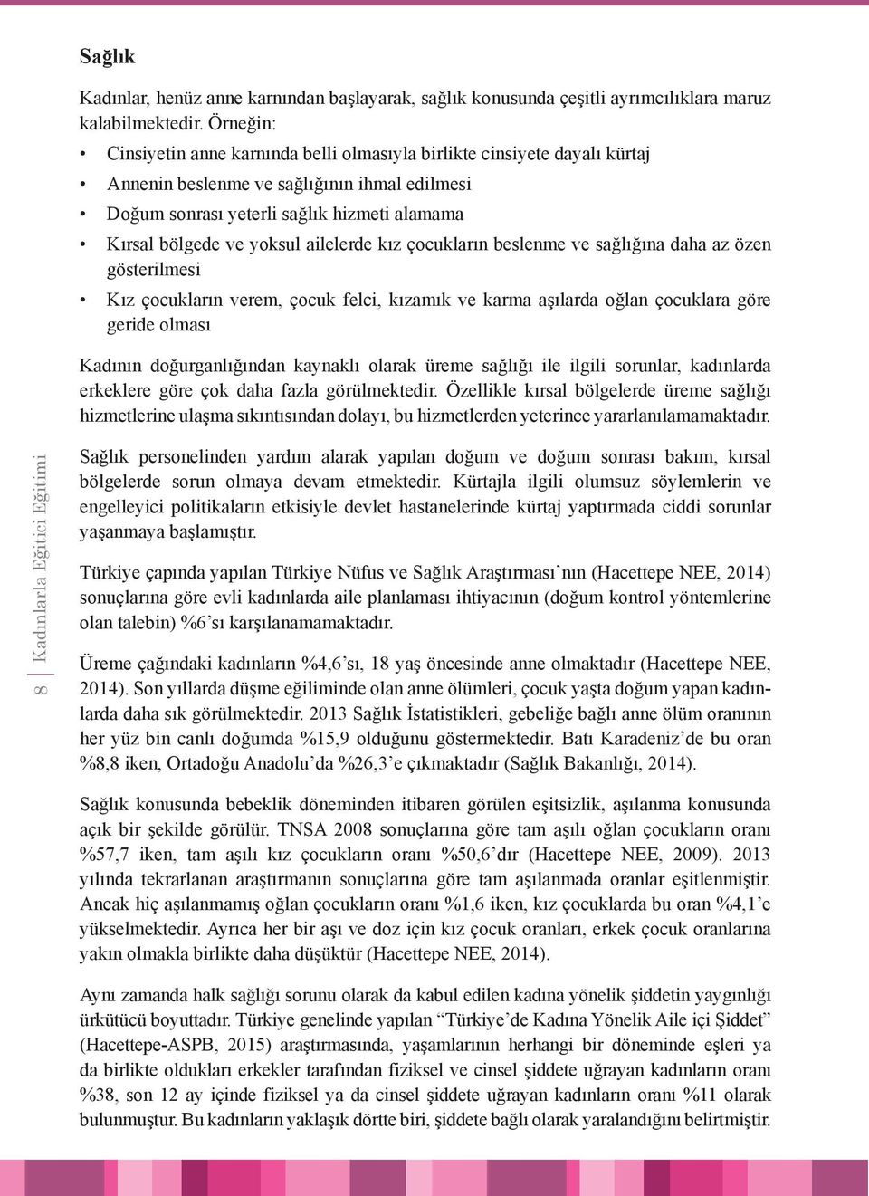 ailelerde kız çocukların beslenme ve sağlığına daha az özen gösterilmesi Kız çocukların verem, çocuk felci, kızamık ve karma aşılarda oğlan çocuklara göre geride olması Kadının doğurganlığından