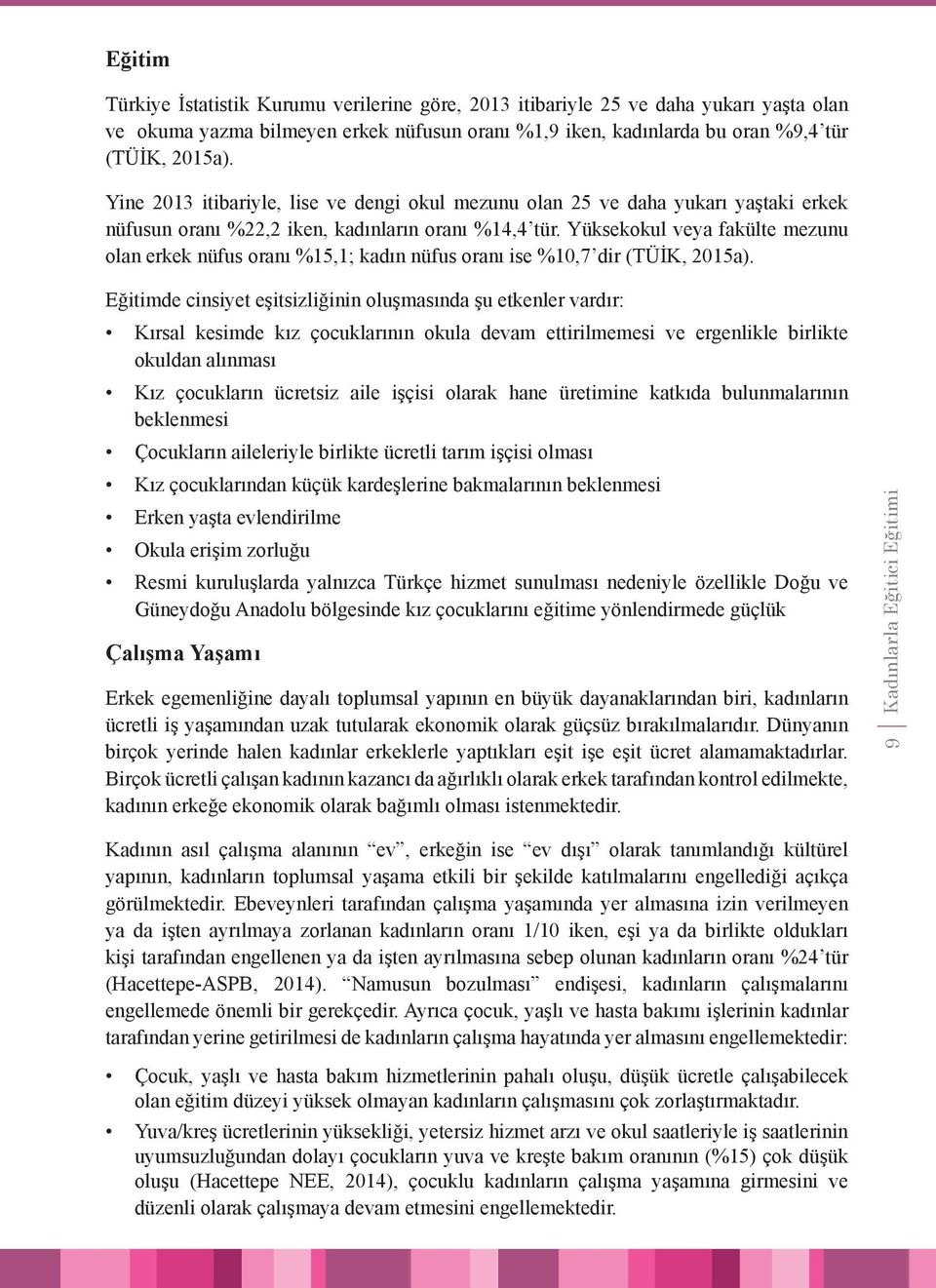 Yüksekokul veya fakülte mezunu olan erkek nüfus oranı %15,1; kadın nüfus oranı ise %10,7 dir (TÜİK, 2015a).