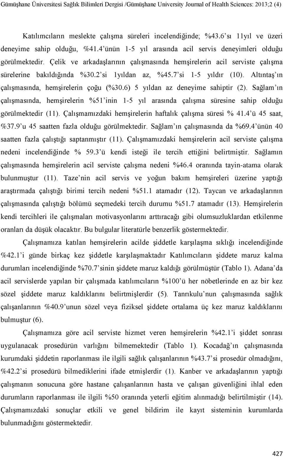 6) 5 yıldan az deneyime sahiptir (2). Sağlam ın çalışmasında, hemşirelerin %51 inin 1-5 yıl arasında çalışma süresine sahip olduğu görülmektedir (11).