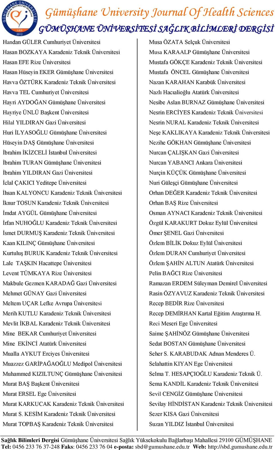 Üniversitesi Hilal YILDIRAN Gazi Üniversitesi Huri İLYASOĞLU Gümüşhane Üniversitesi Hüseyin DAŞ Gümüşhane Üniversitesi İbrahim İKİZCELİ İstanbul Üniversitesi İbrahim TURAN Gümüşhane Üniversitesi