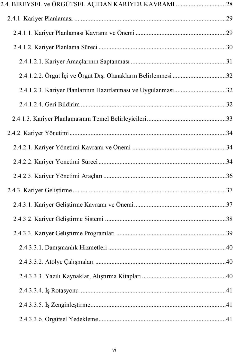 .. 33 2.4.2. Kariyer Yönetimi... 34 2.4.2.1. Kariyer Yönetimi Kavramı ve Önemi... 34 2.4.2.2. Kariyer Yönetimi Süreci... 34 2.4.2.3. Kariyer Yönetimi Araçları... 36 2.4.3. Kariyer Geliştirme... 37 2.