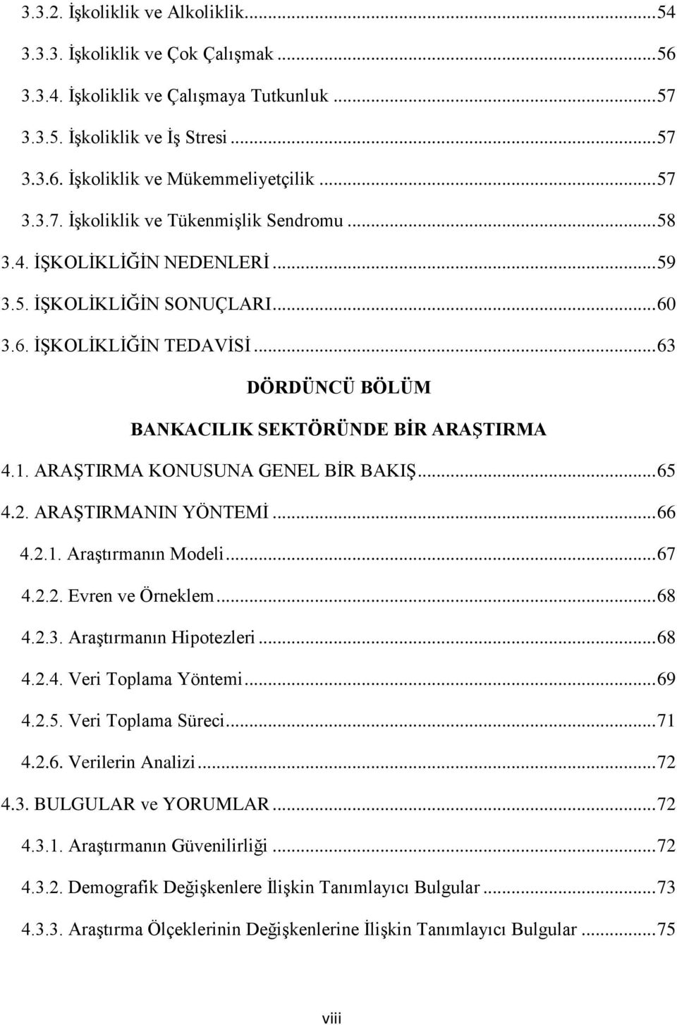 .. 63 DÖRDÜNCÜ BÖLÜM BANKACILIK SEKTÖRÜNDE BİR ARAŞTIRMA 4.1. ARAŞTIRMA KONUSUNA GENEL BİR BAKIŞ... 65 4.2. ARAŞTIRMANIN YÖNTEMİ... 66 4.2.1. Araştırmanın Modeli... 67 4.2.2. Evren ve Örneklem... 68 4.