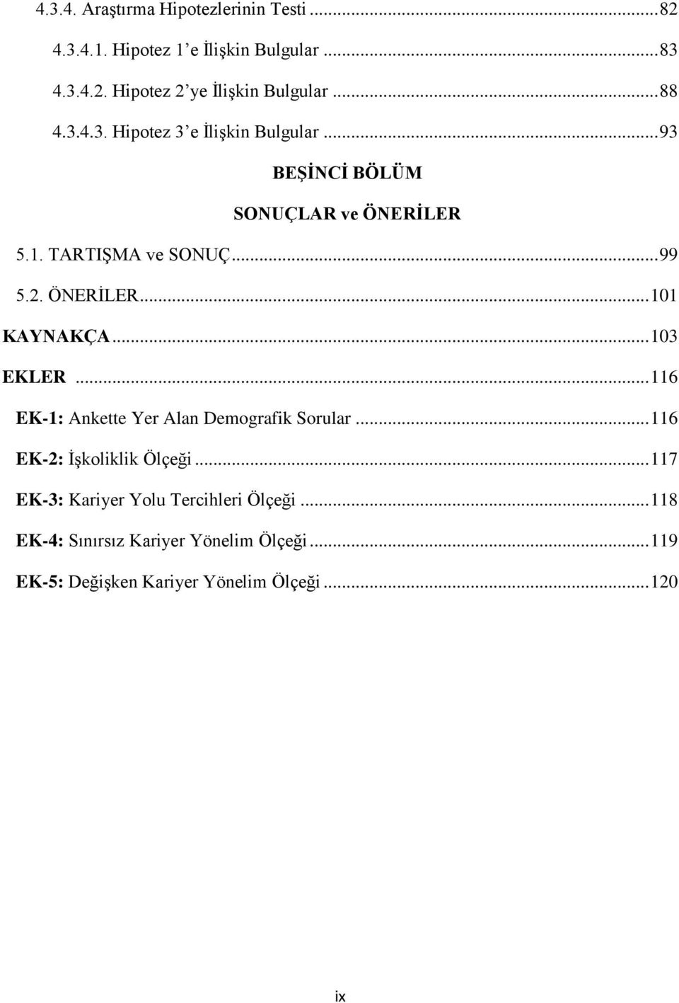 ÖNERİLER... 101 KAYNAKÇA... 103 EKLER... 116 EK-1: Ankette Yer Alan Demografik Sorular... 116 EK-2: İşkoliklik Ölçeği.