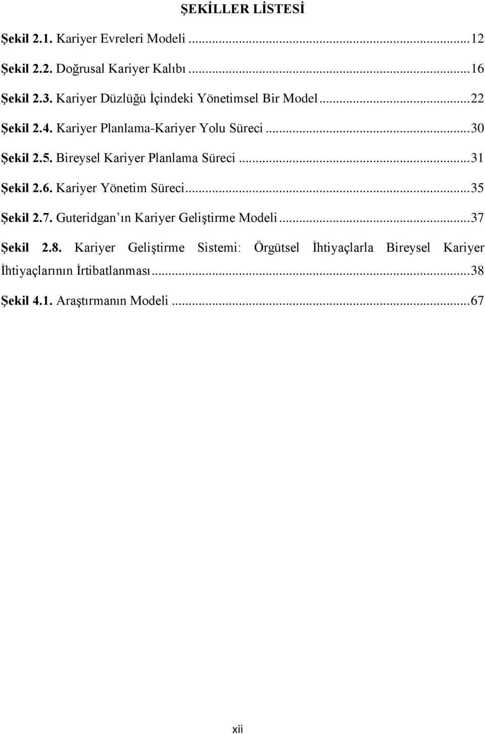 Bireysel Kariyer Planlama Süreci... 31 Şekil 2.6. Kariyer Yönetim Süreci... 35 Şekil 2.7. Guteridgan ın Kariyer Geliştirme Modeli.