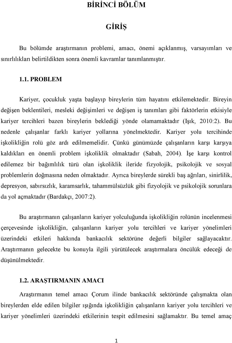 Bireyin değişen beklentileri, mesleki değişimleri ve değişen iş tanımları gibi faktörlerin etkisiyle kariyer tercihleri bazen bireylerin beklediği yönde olamamaktadır (Işık, 2010:2).