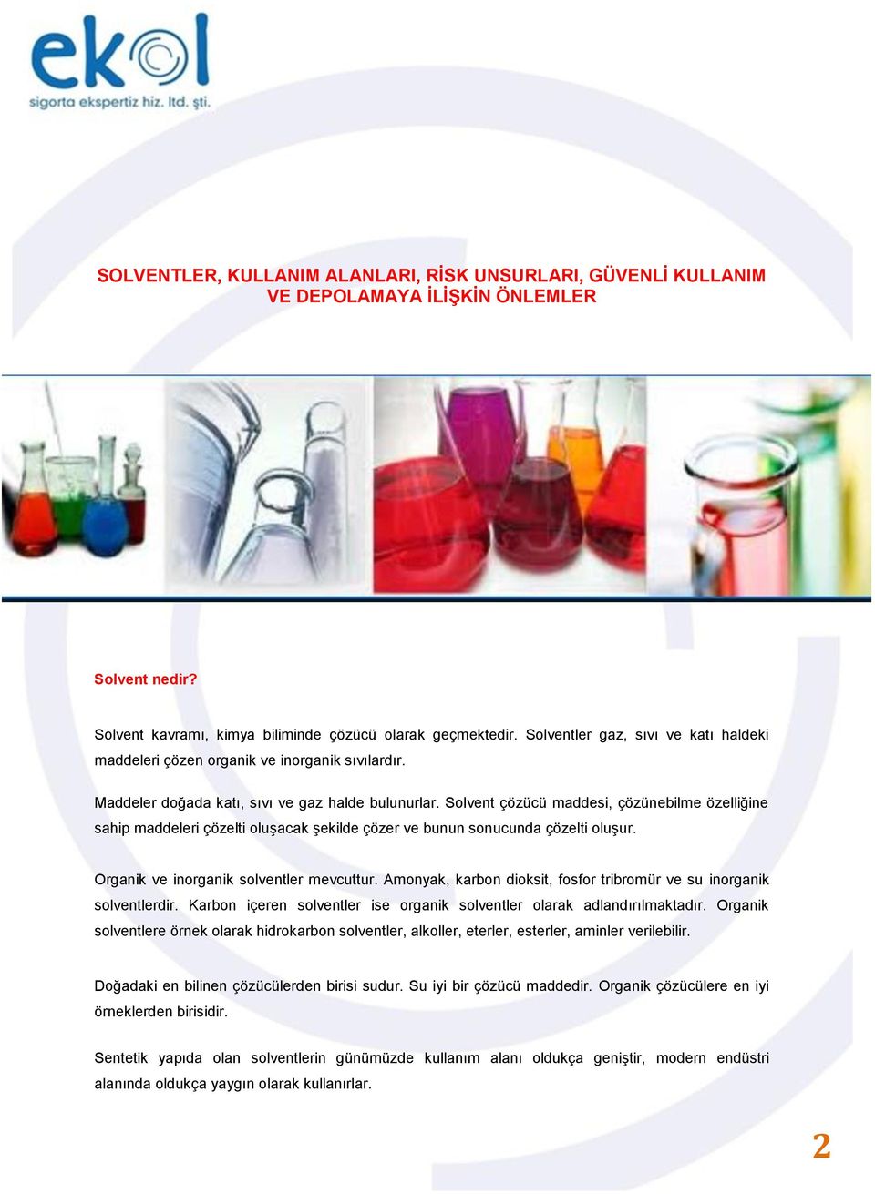 Solvent çözücü maddesi, çözünebilme özelliğine sahip maddeleri çözelti oluşacak şekilde çözer ve bunun sonucunda çözelti oluşur. Organik ve inorganik solventler mevcuttur.