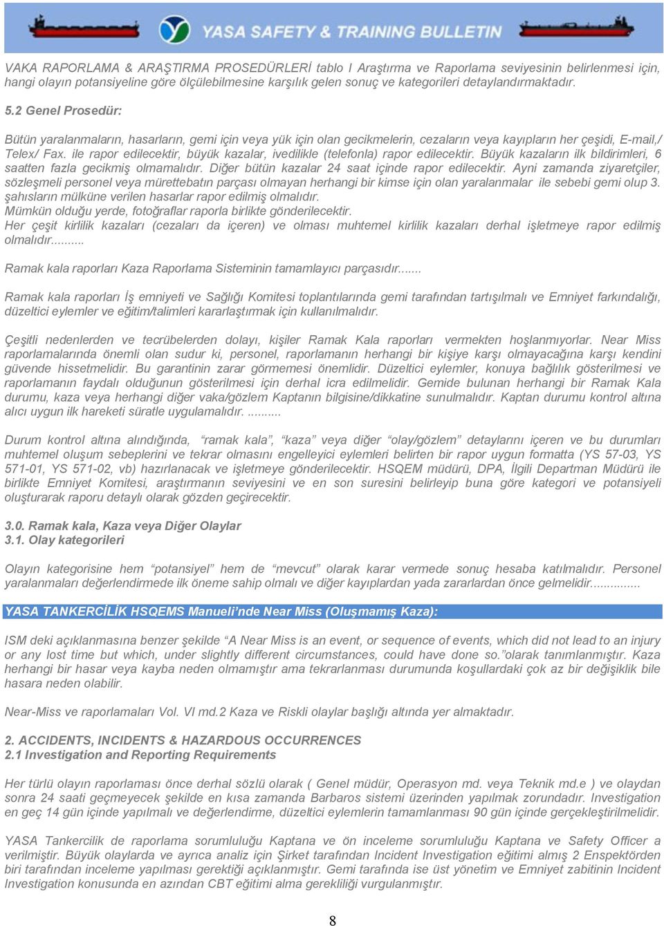 ile rapor edilecektir, büyük kazalar, ivedilikle (telefonla) rapor edilecektir. Büyük kazaların ilk bildirimleri, 6 saatten fazla gecikmiş olmamalıdır.