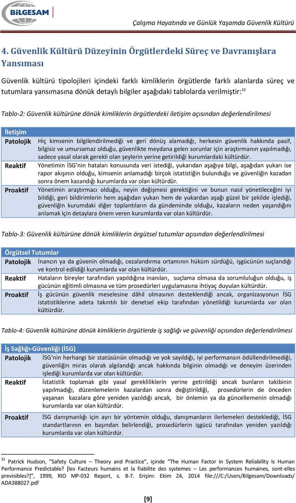 bilgilendirilmediği ve geri dönüş alamadığı, herkesin güvenlik hakkında pasif, bilgisiz ve umursamaz olduğu, güvenlikte meydana gelen sorunlar için araştırmanın yapılmadığı, sadece yasal olarak