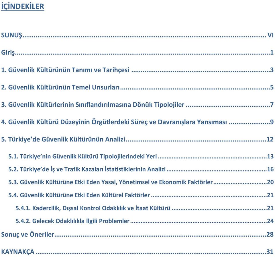 ..12 5.1. Türkiye nin Güvenlik Kültürü Tipolojilerindeki Yeri... 13 5.2. Türkiye de İş ve Trafik Kazaları İstatistiklerinin Analizi... 16 5.3. Güvenlik Kültürüne Etki Eden Yasal, Yönetimsel ve Ekonomik Faktörler.