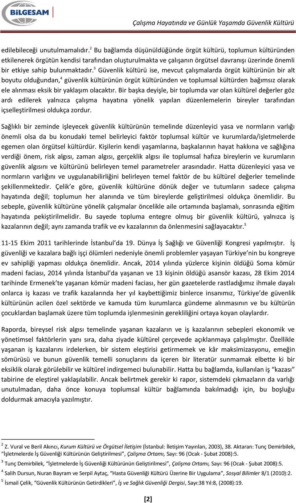 3 Güvenlik kültürü ise, mevcut çalışmalarda örgüt kültürünün bir alt boyutu olduğundan, 4 güvenlik kültürünün örgüt kültüründen ve toplumsal kültürden bağımsız olarak ele alınması eksik bir yaklaşım