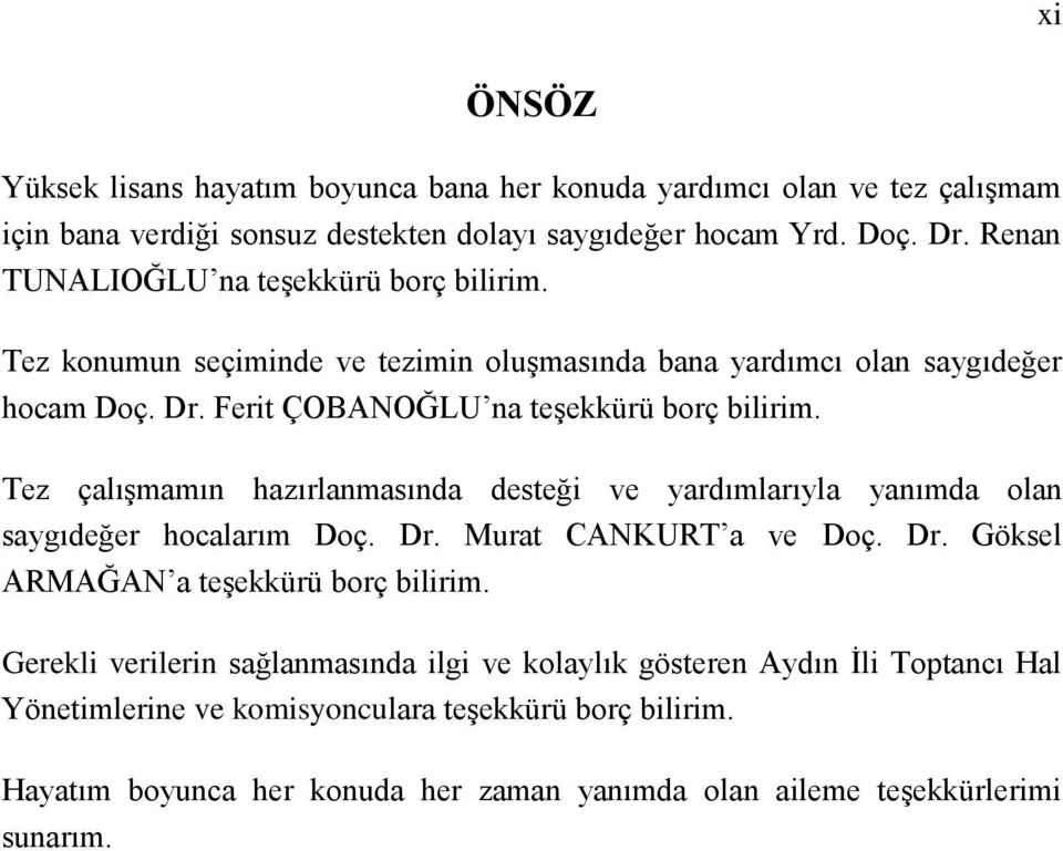 Tez çalışmamın hazırlanmasında desteği ve yardımlarıyla yanımda olan saygıdeğer hocalarım Doç. Dr. Murat CANKURT a ve Doç. Dr. Göksel ARMAĞAN a teşekkürü borç bilirim.