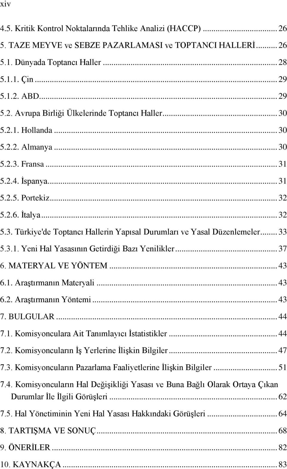 .. 33 5.3.1. Yeni Hal Yasasının Getirdiği Bazı Yenilikler... 37 6. MATERYAL VE YÖNTEM... 43 6.1. Araştırmanın Materyali... 43 6.2. Araştırmanın Yöntemi... 43 7. BULGULAR... 44 7.1. Komisyonculara Ait Tanımlayıcı İstatistikler.