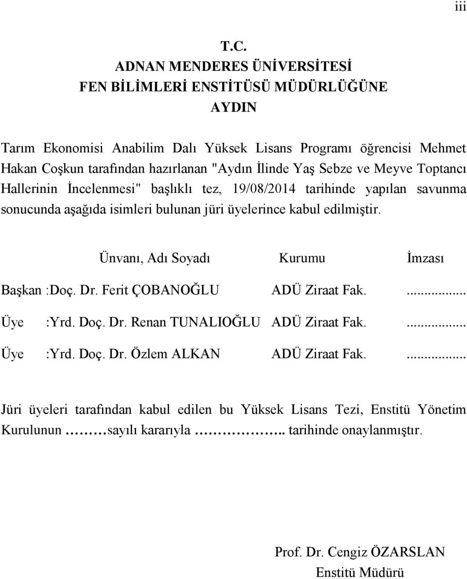 İlinde Yaş Sebze ve Meyve Toptancı Hallerinin İncelenmesi" başlıklı tez, 19/08/2014 tarihinde yapılan savunma sonucunda aşağıda isimleri bulunan jüri üyelerince kabul edilmiştir.