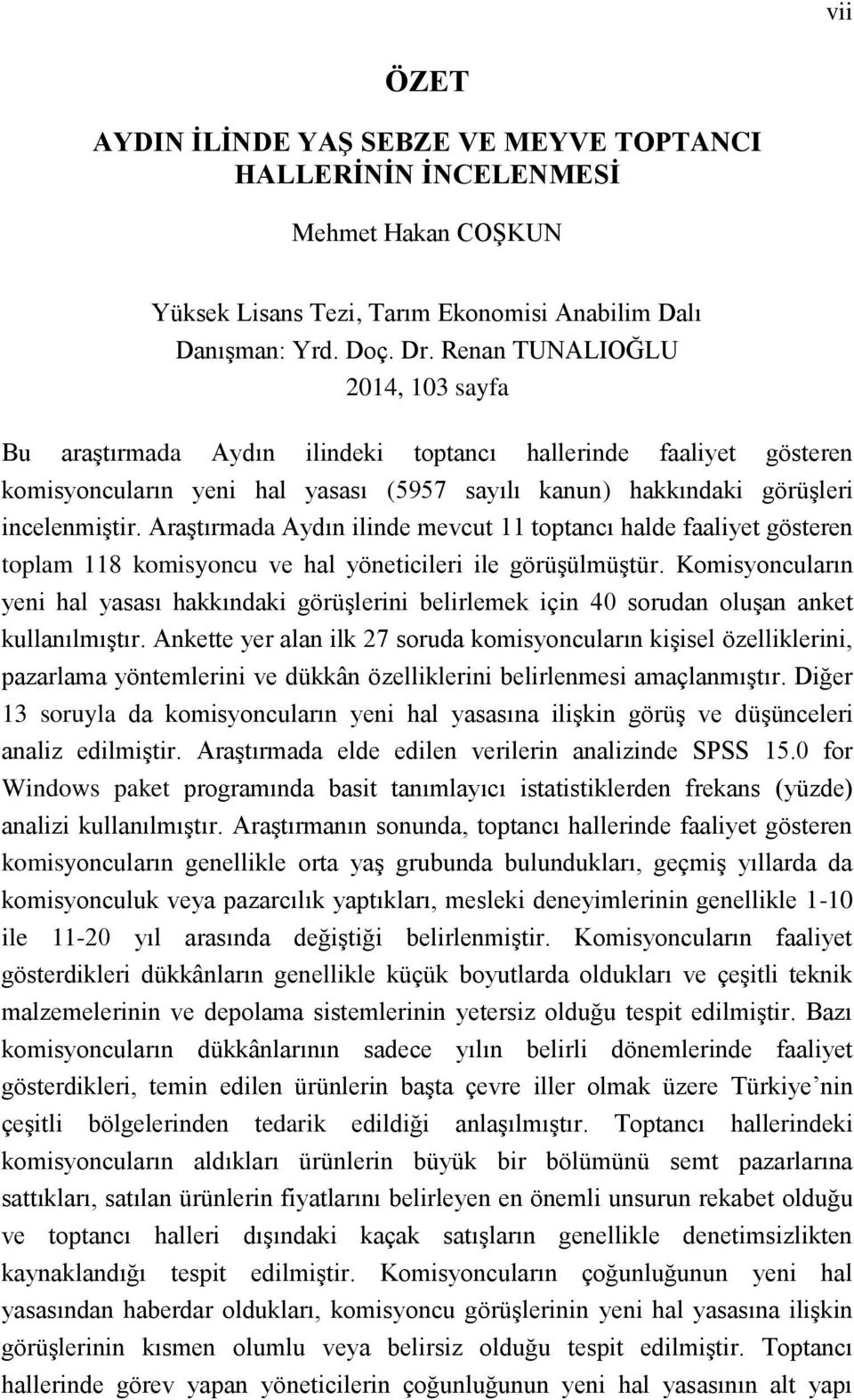 Araştırmada Aydın ilinde mevcut 11 toptancı halde faaliyet gösteren toplam 118 komisyoncu ve hal yöneticileri ile görüşülmüştür.