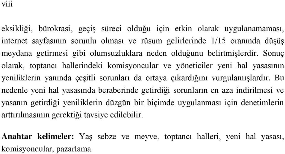 Sonuç olarak, toptancı hallerindeki komisyoncular ve yöneticiler yeni hal yasasının yeniliklerin yanında çeşitli sorunları da ortaya çıkardığını vurgulamışlardır.