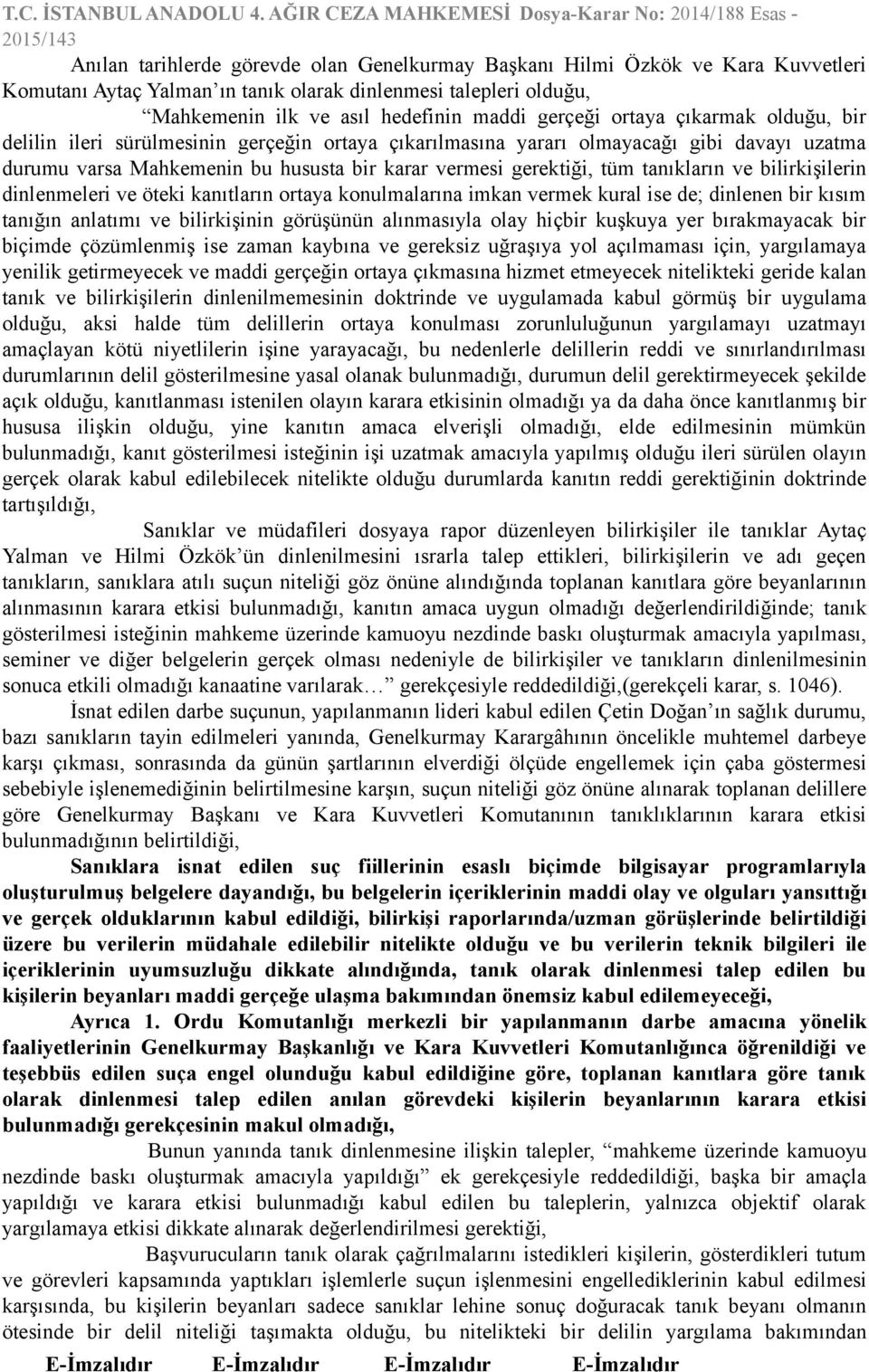 tanıkların ve bilirkişilerin dinlenmeleri ve öteki kanıtların ortaya konulmalarına imkan vermek kural ise de; dinlenen bir kısım tanığın anlatımı ve bilirkişinin görüşünün alınmasıyla olay hiçbir