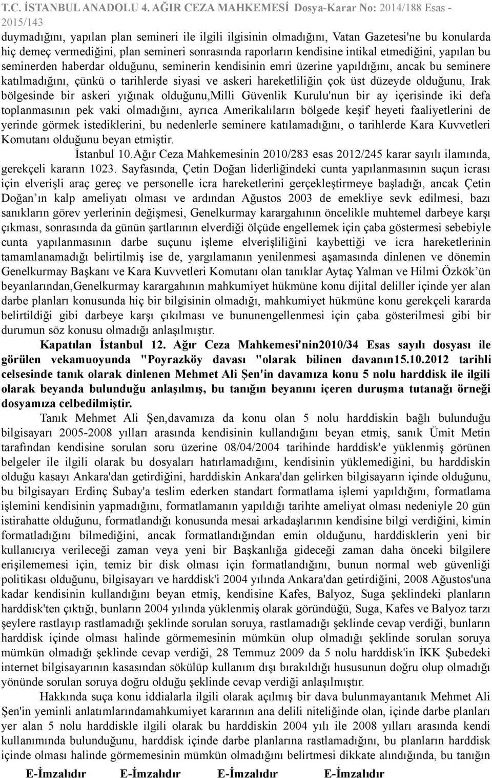 bölgesinde bir askeri yığınak olduğunu,milli Güvenlik Kurulu'nun bir ay içerisinde iki defa toplanmasının pek vaki olmadığını, ayrıca Amerikalıların bölgede keşif heyeti faaliyetlerini de yerinde