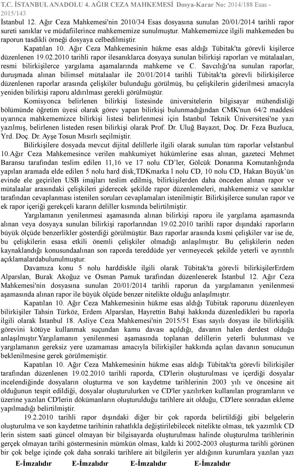 2010 tarihli rapor ilesanıklarca dosyaya sunulan bilirkişi raporları ve mütalaaları, resmi bilirkişilerce yargılama aşamalarında mahkeme ve C.