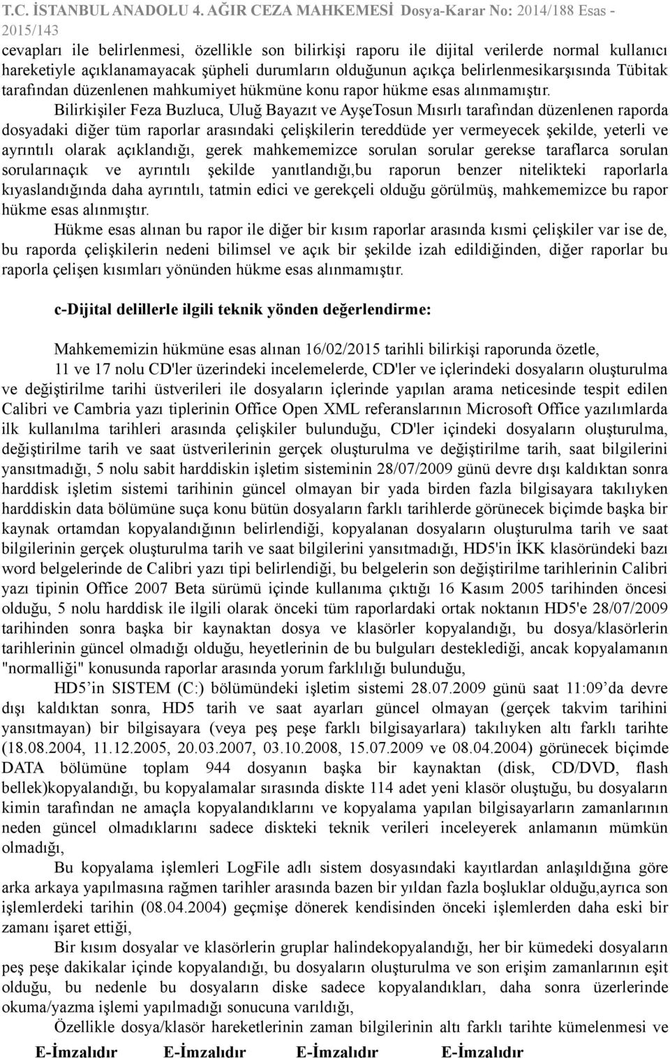 Bilirkişiler Feza Buzluca, Uluğ Bayazıt ve AyşeTosun Mısırlı tarafından düzenlenen raporda dosyadaki diğer tüm raporlar arasındaki çelişkilerin tereddüde yer vermeyecek şekilde, yeterli ve ayrıntılı