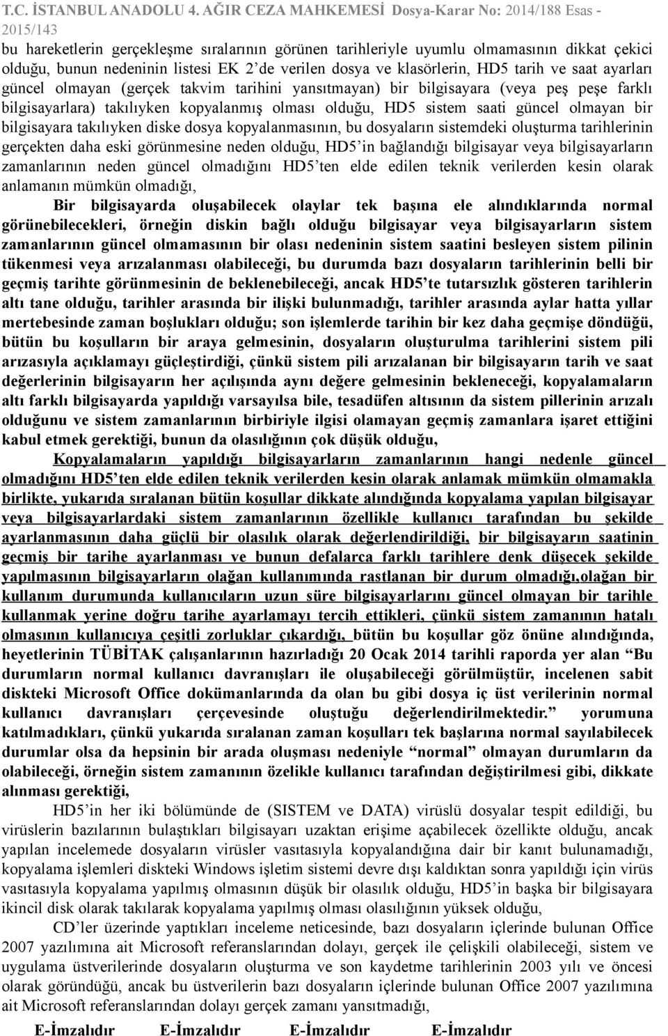 diske dosya kopyalanmasının, bu dosyaların sistemdeki oluşturma tarihlerinin gerçekten daha eski görünmesine neden olduğu, HD5 in bağlandığı bilgisayar veya bilgisayarların zamanlarının neden güncel