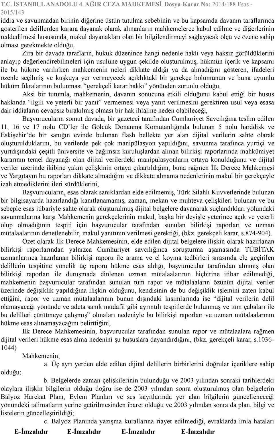 görüldüklerini anlayıp değerlendirebilmeleri için usulüne uygun şekilde oluşturulmuş, hükmün içerik ve kapsamı ile bu hükme varılırken mahkemenin neleri dikkate aldığı ya da almadığını gösteren,