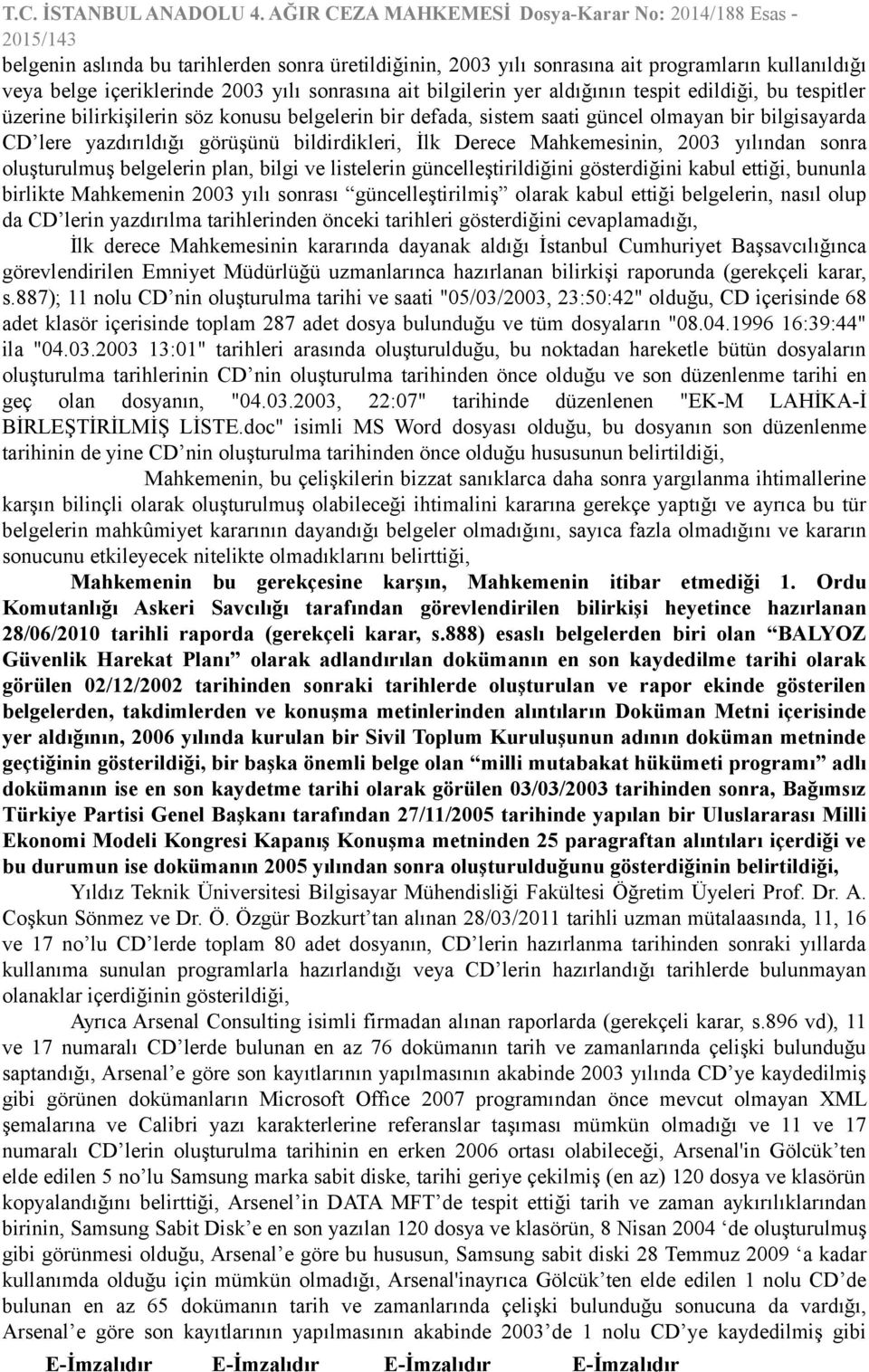 sonra oluşturulmuş belgelerin plan, bilgi ve listelerin güncelleştirildiğini gösterdiğini kabul ettiği, bununla birlikte Mahkemenin 2003 yılı sonrası güncelleştirilmiş olarak kabul ettiği belgelerin,