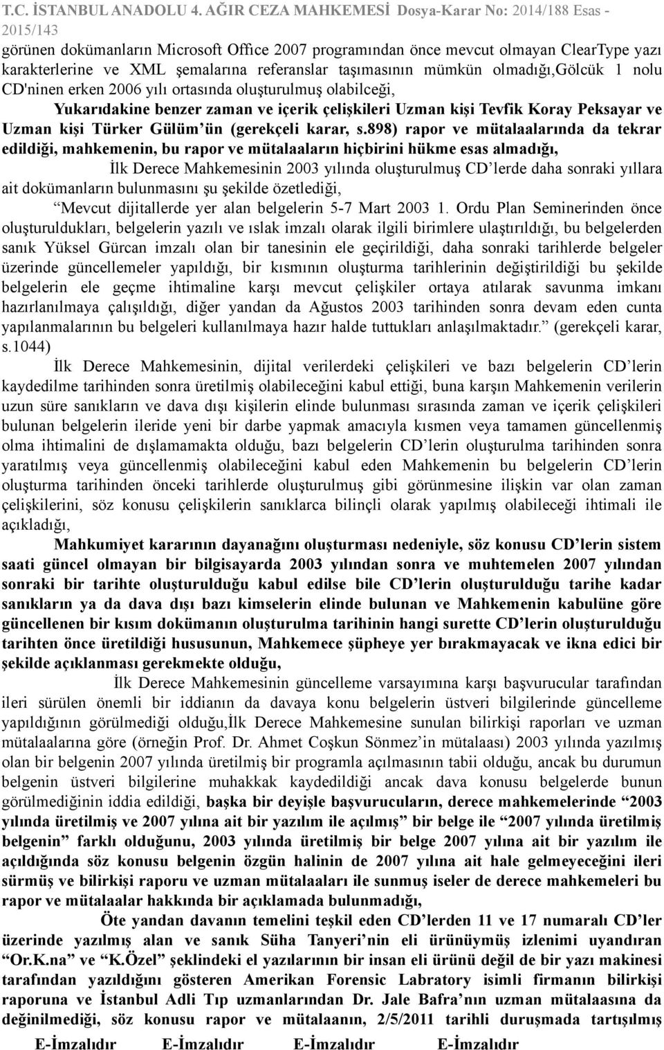 898) rapor ve mütalaalarında da tekrar edildiği, mahkemenin, bu rapor ve mütalaaların hiçbirini hükme esas almadığı, İlk Derece Mahkemesinin 2003 yılında oluşturulmuş CD lerde daha sonraki yıllara