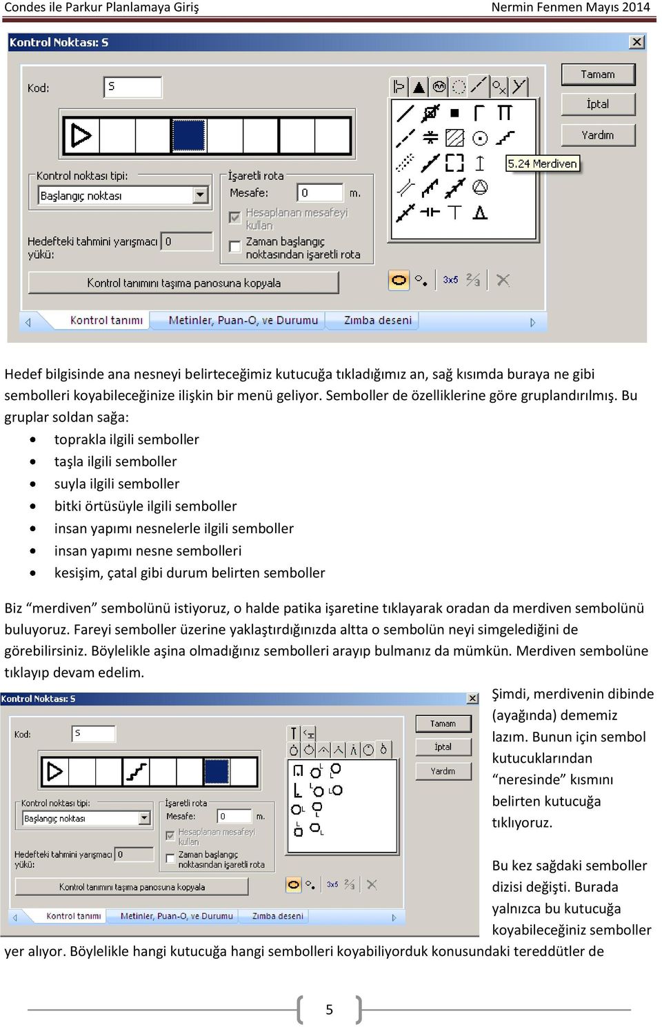 kesişim, çatal gibi durum belirten semboller Biz merdiven sembolünü istiyoruz, o halde patika işaretine tıklayarak oradan da merdiven sembolünü buluyoruz.