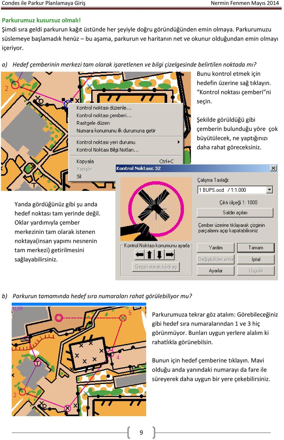 a) Hedef çemberinin merkezi tam olarak işaretlenen ve bilgi çizelgesinde belirtilen noktada mı? Bunu kontrol etmek için hedefin üzerine sağ tıklayın. Kontrol noktası çemberi ni seçin.