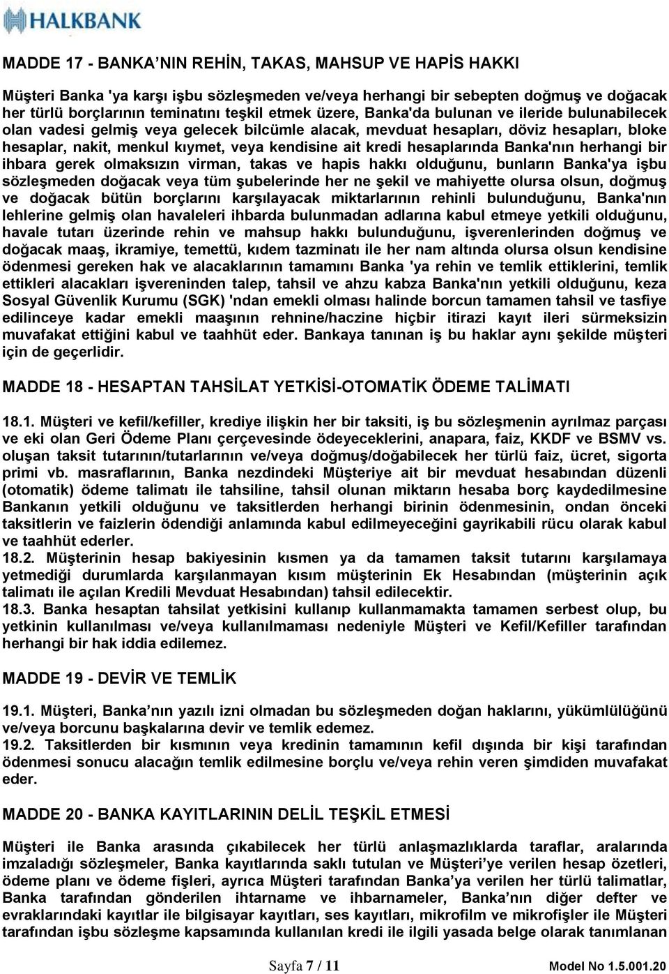 hesaplarında Banka'nın herhangi bir ihbara gerek olmaksızın virman, takas ve hapis hakkı olduğunu, bunların Banka'ya işbu sözleşmeden doğacak veya tüm şubelerinde her ne şekil ve mahiyette olursa