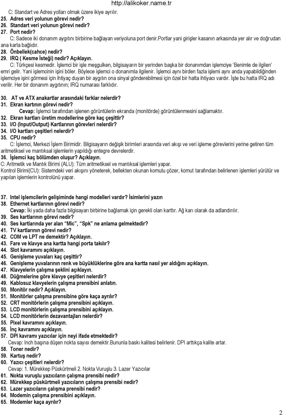 IRQ ( Kesme İsteği) nedir? Açıklayın. C: Türkçesi kesmedir. İşlemci bir işle meşgulken, bilgisayarın bir yerinden başka bir donanımdan işlemciye Benimle de ilgilen emri gelir.