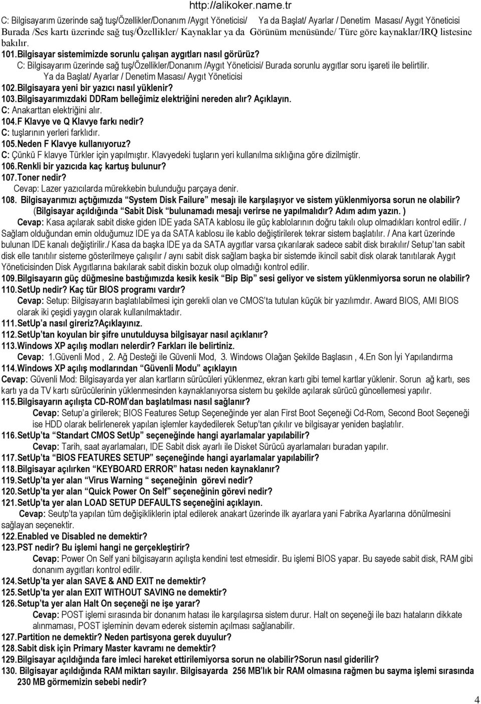 C: Bilgisayarım üzerinde sağ tuş/özellikler/donanım /Aygıt Yöneticisi/ Burada sorunlu aygıtlar soru işareti ile belirtilir. Ya da Başlat/ Ayarlar / Denetim Masası/ Aygıt Yöneticisi 102.