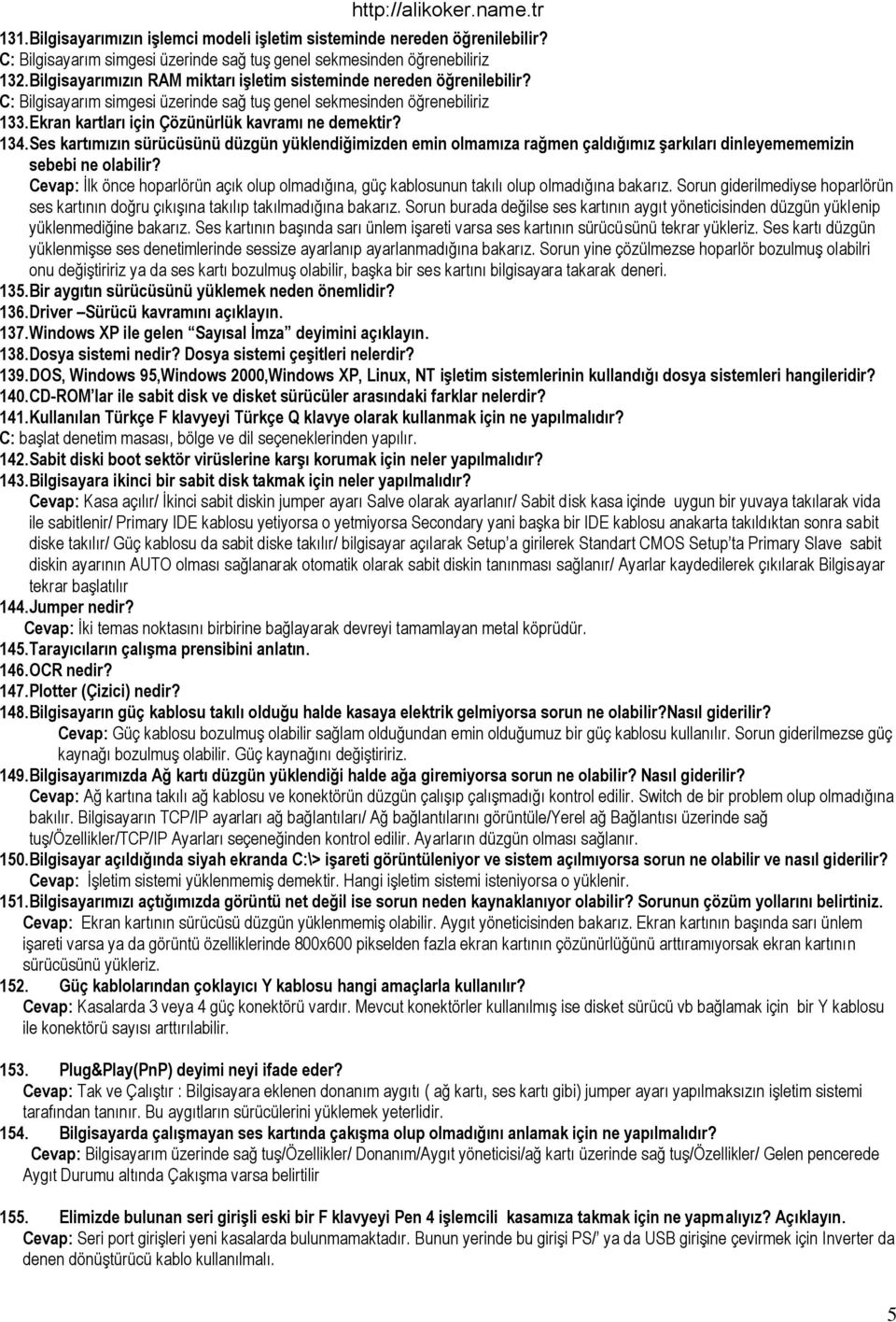 134. Ses kartımızın sürücüsünü düzgün yüklendiğimizden emin olmamıza rağmen çaldığımız şarkıları dinleyemememizin sebebi ne olabilir?