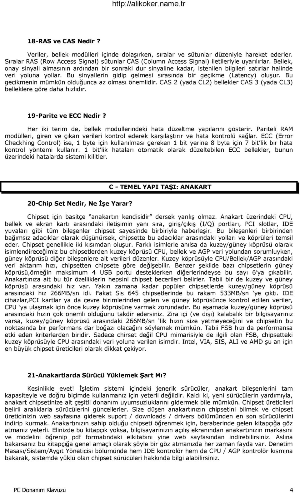 Bellek, onay sinyali almasının ardından bir sonraki dur sinyaline kadar, istenilen bilgileri satırlar halinde veri yoluna yollar. Bu sinyallerin gidip gelmesi sırasında bir geçikme (Latency) oluşur.