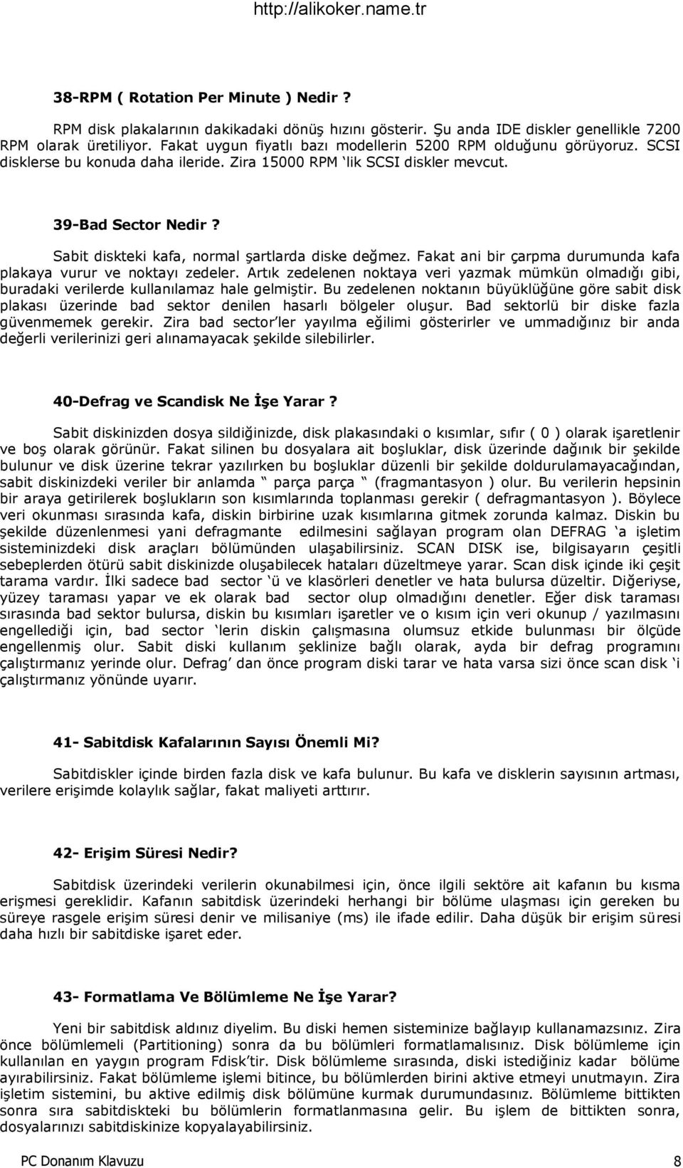 Sabit diskteki kafa, normal şartlarda diske değmez. Fakat ani bir çarpma durumunda kafa plakaya vurur ve noktayı zedeler.