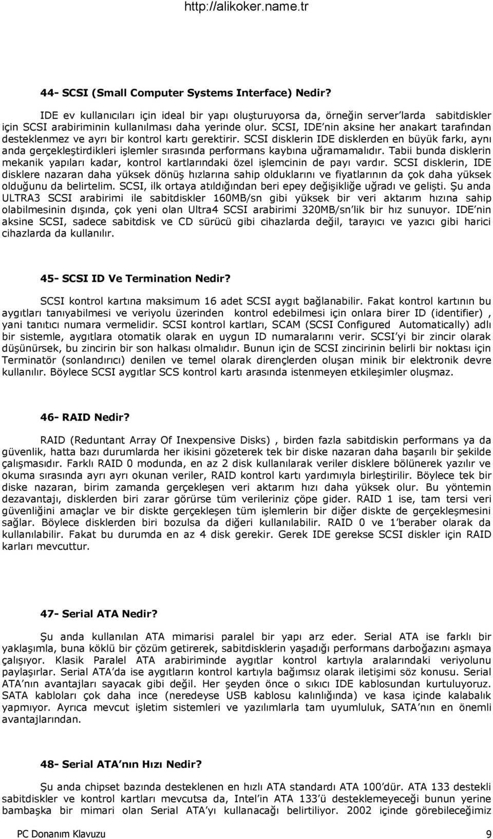 SCSI disklerin IDE disklerden en büyük farkı, aynı anda gerçekleştirdikleri işlemler sırasında performans kaybına uğramamalıdır.