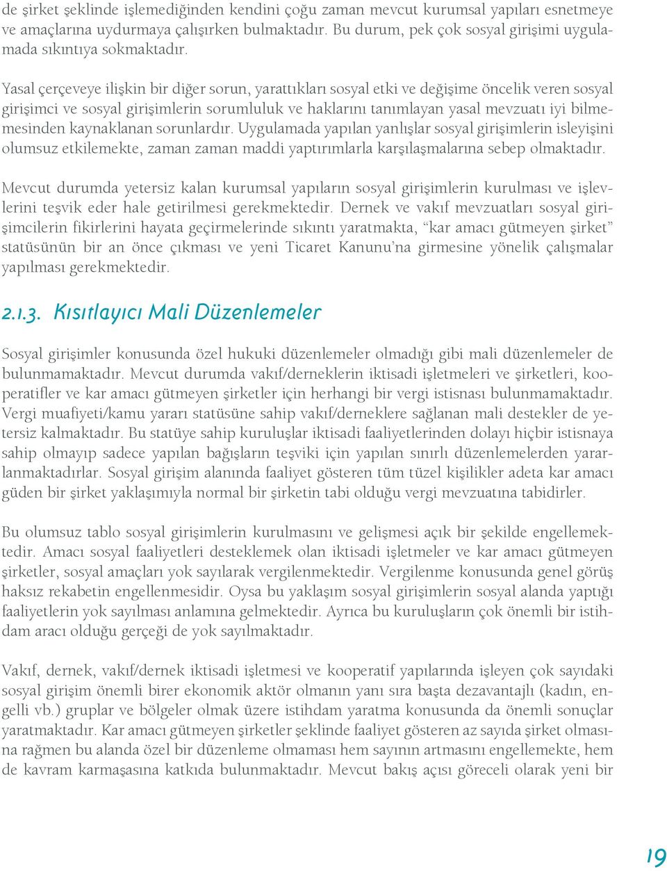 Yasal çerçeveye ilişkin bir diğer sorun, yarattıkları sosyal etki ve değişime öncelik veren sosyal girişimci ve sosyal girişimlerin sorumluluk ve haklarını tanımlayan yasal mevzuatı iyi bilmemesinden