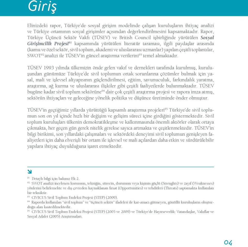 sektör, sivil toplum, akademi ve uluslararası uzmanlar) yapılan çeşitli toplantılar, SWOT 02 analizi ile TÜSEV in güncel araştırma verilerini 03 temel almaktadır.