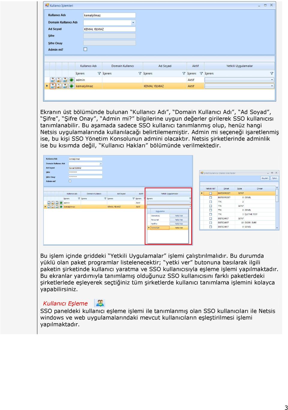 Admin mi seçeneği işaretlenmiş ise, bu kişi SSO Yönetim Konsolunun admini olacaktır. Netsis şirketlerinde adminlik ise bu kısımda değil, Kullanıcı Hakları bölümünde verilmektedir.