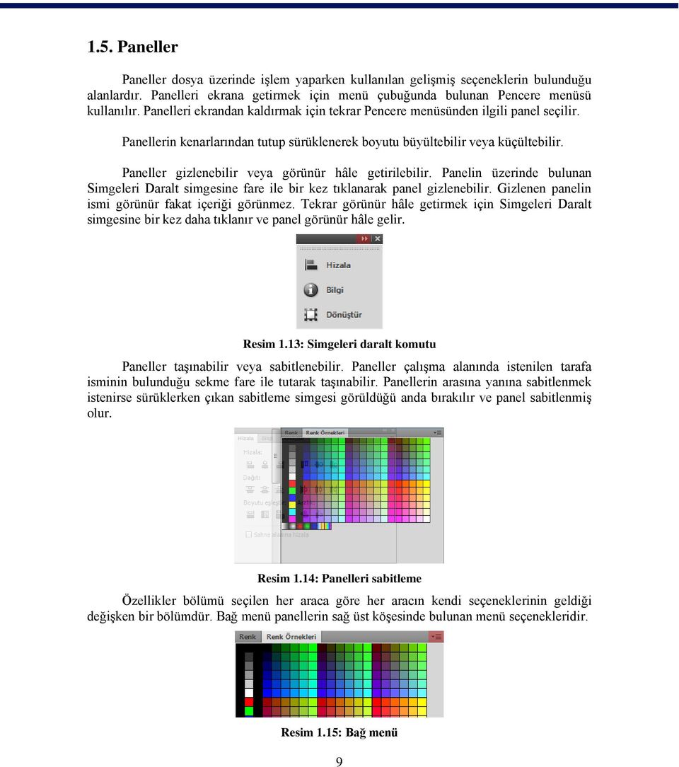 Paneller gizlenebilir veya görünür hâle getirilebilir. Panelin üzerinde bulunan Simgeleri Daralt simgesine fare ile bir kez tıklanarak panel gizlenebilir.