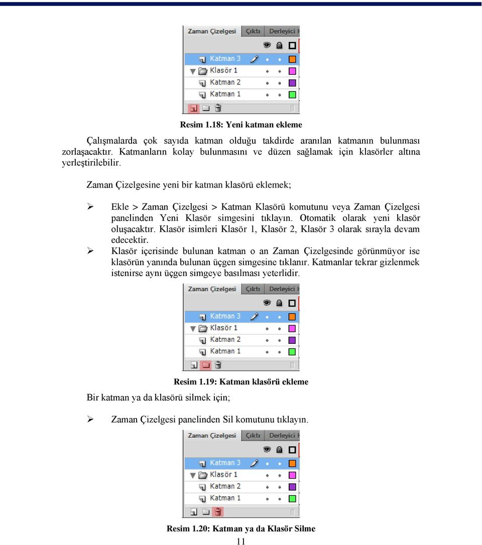 Zaman Çizelgesine yeni bir katman klasörü eklemek; Ekle > Zaman Çizelgesi > Katman Klasörü komutunu veya Zaman Çizelgesi panelinden Yeni Klasör simgesini tıklayın.