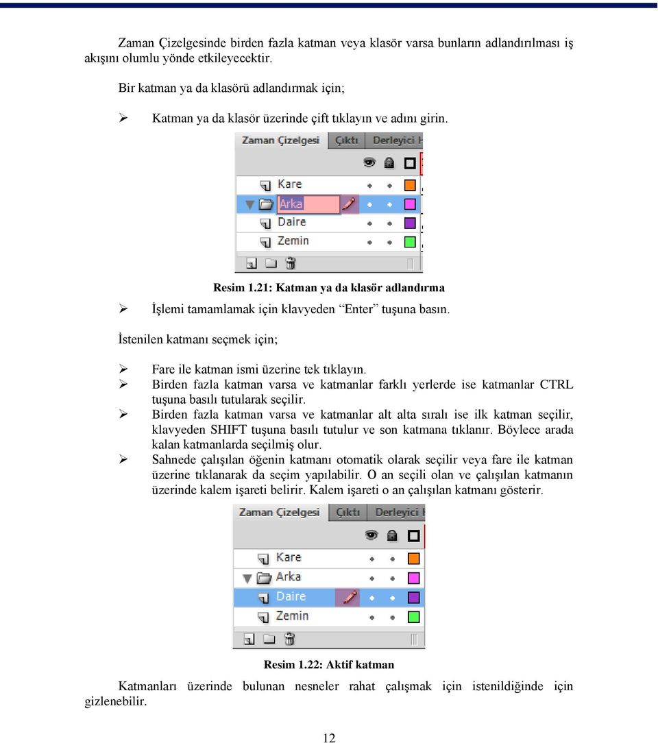 İstenilen katmanı seçmek için; Fare ile katman ismi üzerine tek tıklayın. Birden fazla katman varsa ve katmanlar farklı yerlerde ise katmanlar CTRL tuşuna basılı tutularak seçilir.