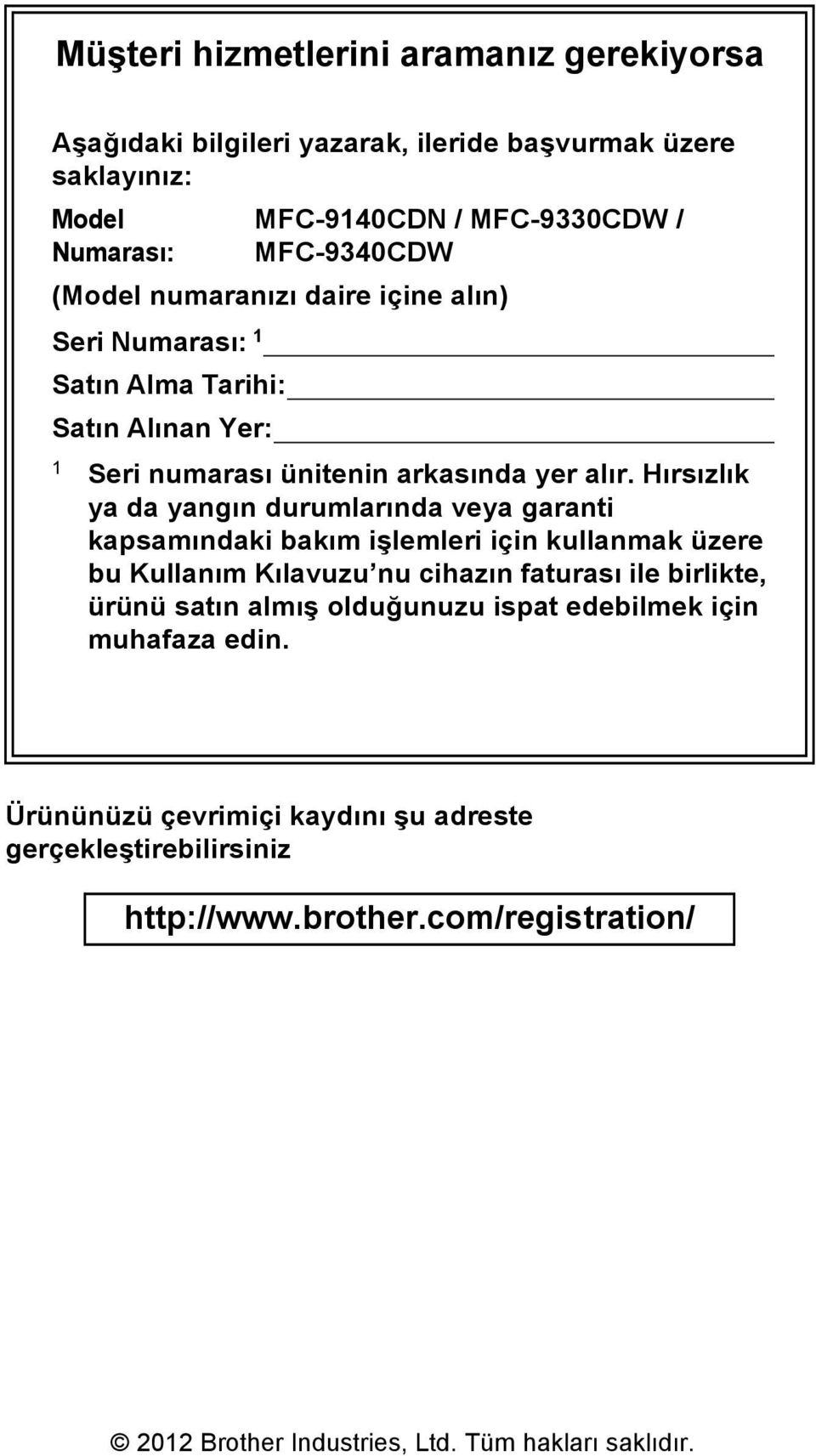 Hırsızlık ya da yangın durumlarında veya garanti kapsamındaki bakım işlemleri için kullanmak üzere bu Kullanım Kılavuzu nu cihazın faturası ile birlikte, ürünü satın